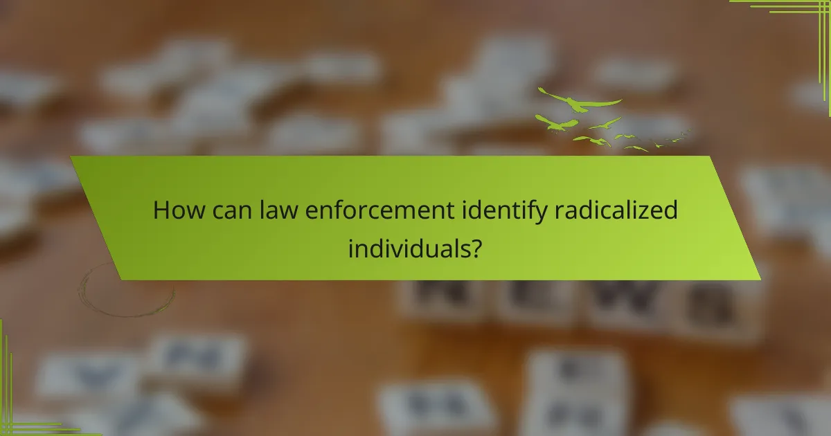 How can law enforcement identify radicalized individuals?