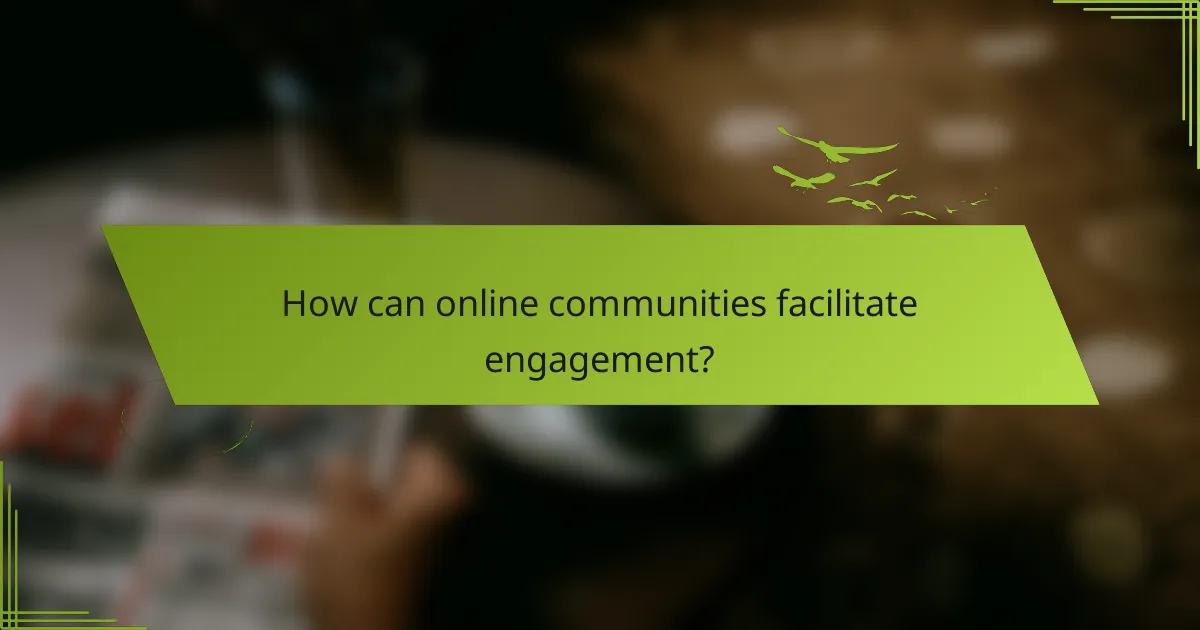 How can online communities facilitate engagement?