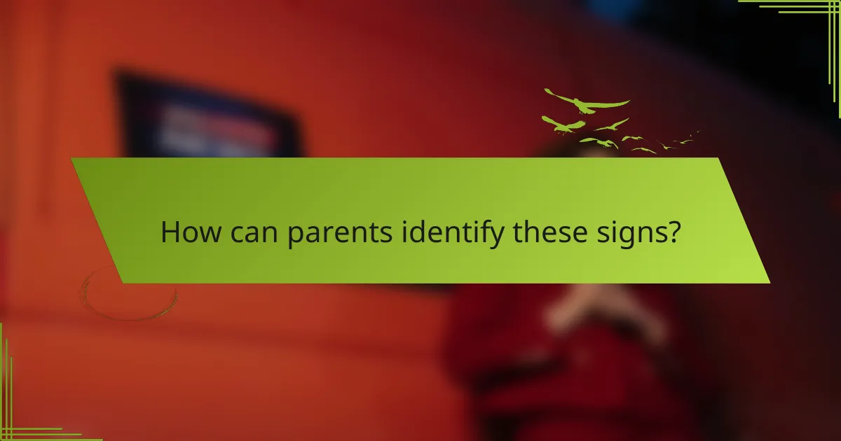 How can parents identify these signs?