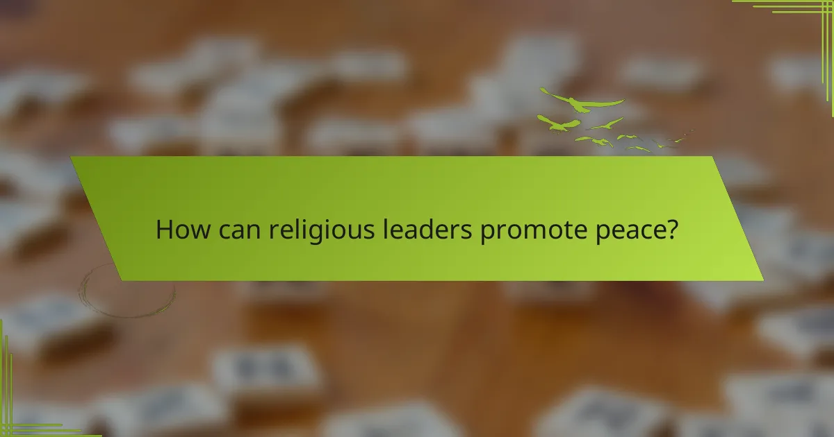 How can religious leaders promote peace?