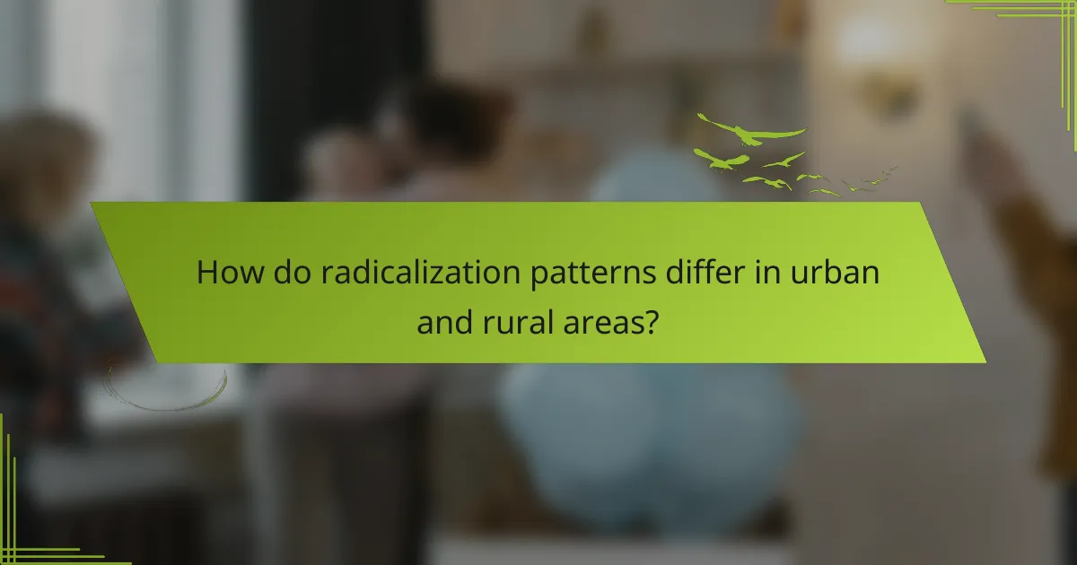 How do radicalization patterns differ in urban and rural areas?