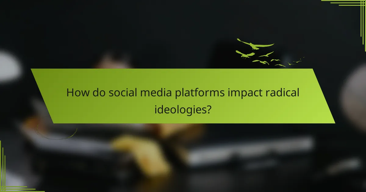 How do social media platforms impact radical ideologies?
