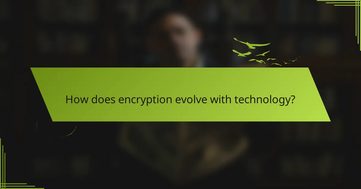 How does encryption evolve with technology?