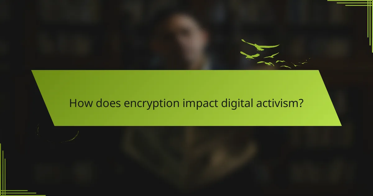 How does encryption impact digital activism?
