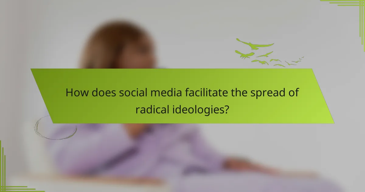 How does social media facilitate the spread of radical ideologies?