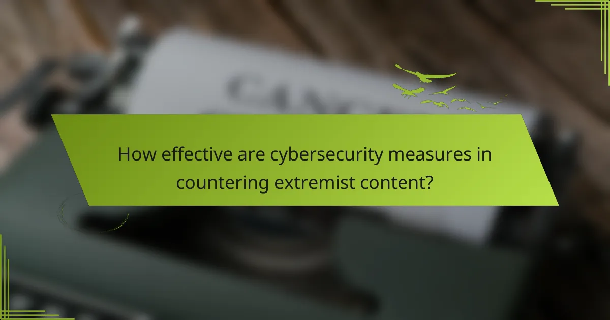 How effective are cybersecurity measures in countering extremist content?