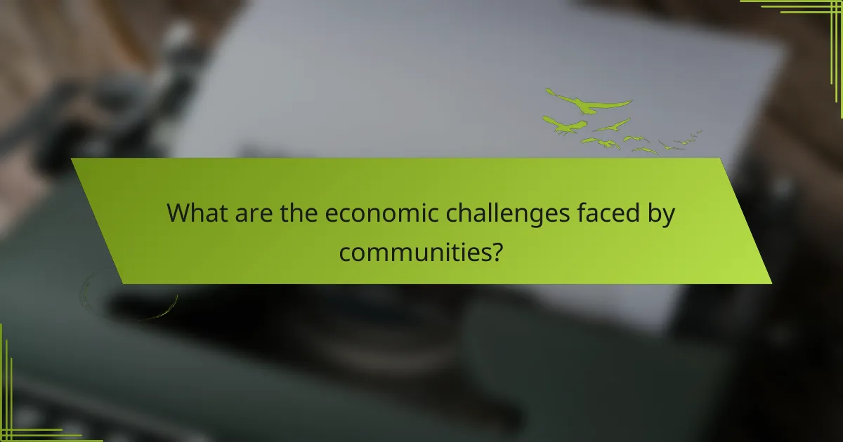 What are the economic challenges faced by communities?