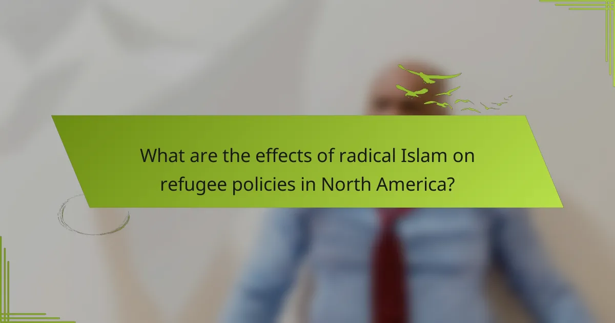 What are the effects of radical Islam on refugee policies in North America?