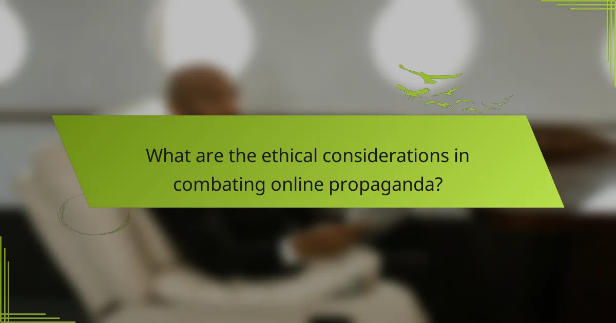 What are the ethical considerations in combating online propaganda?