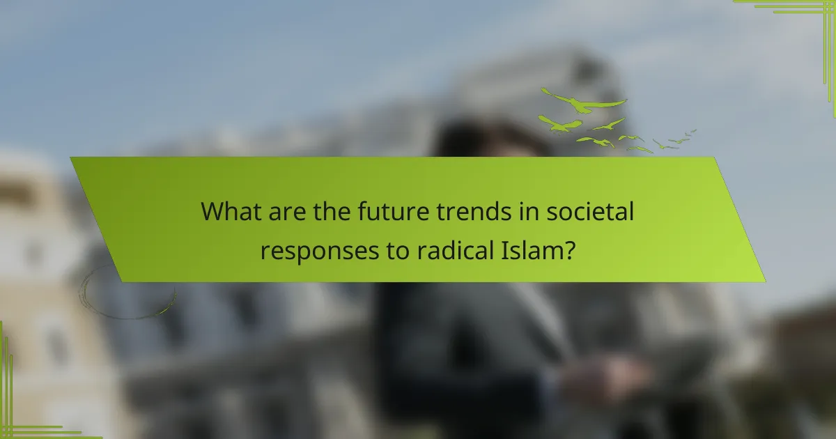 What are the future trends in societal responses to radical Islam?