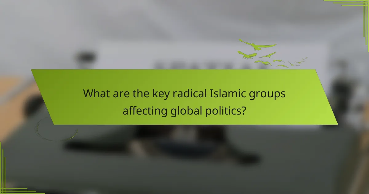 What are the key radical Islamic groups affecting global politics?