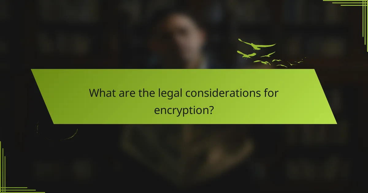 What are the legal considerations for encryption?