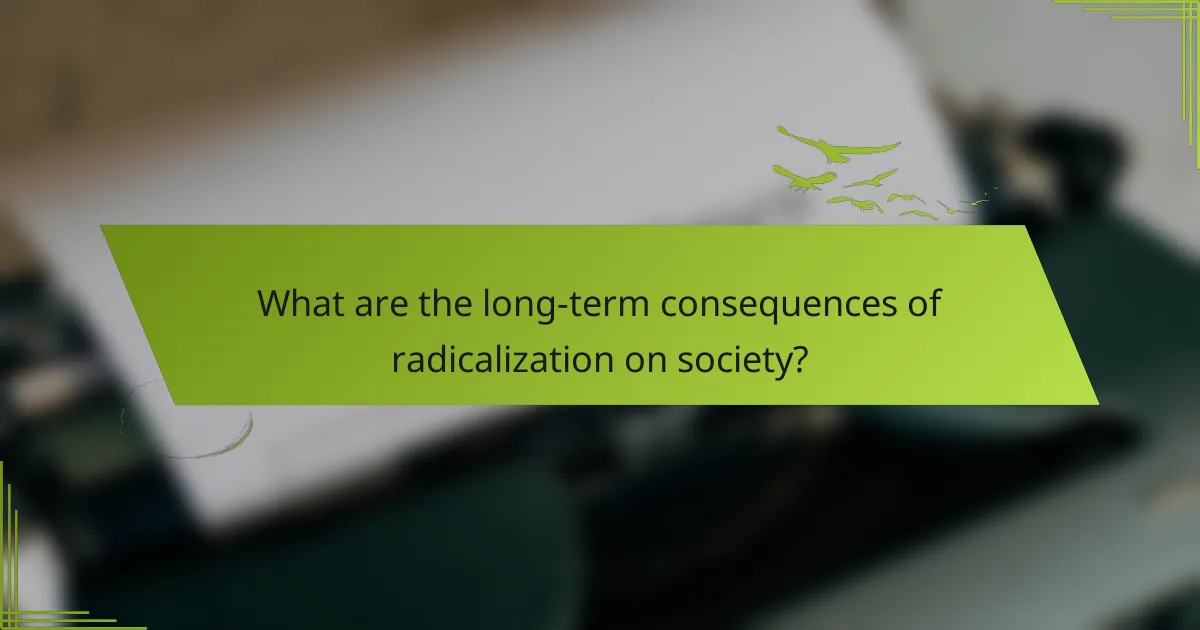 What are the long-term consequences of radicalization on society?