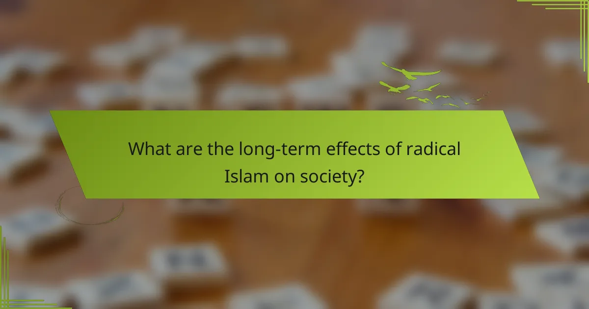 What are the long-term effects of radical Islam on society?