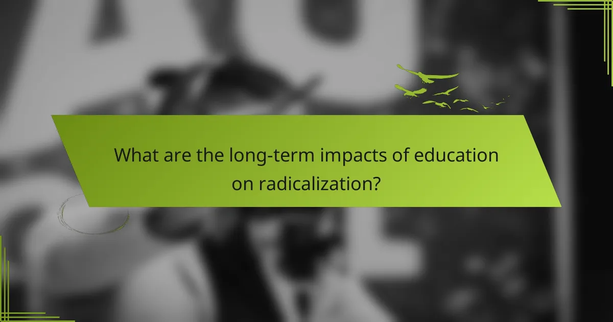 What are the long-term impacts of education on radicalization?