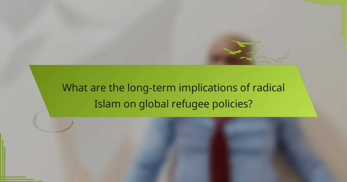 What are the long-term implications of radical Islam on global refugee policies?