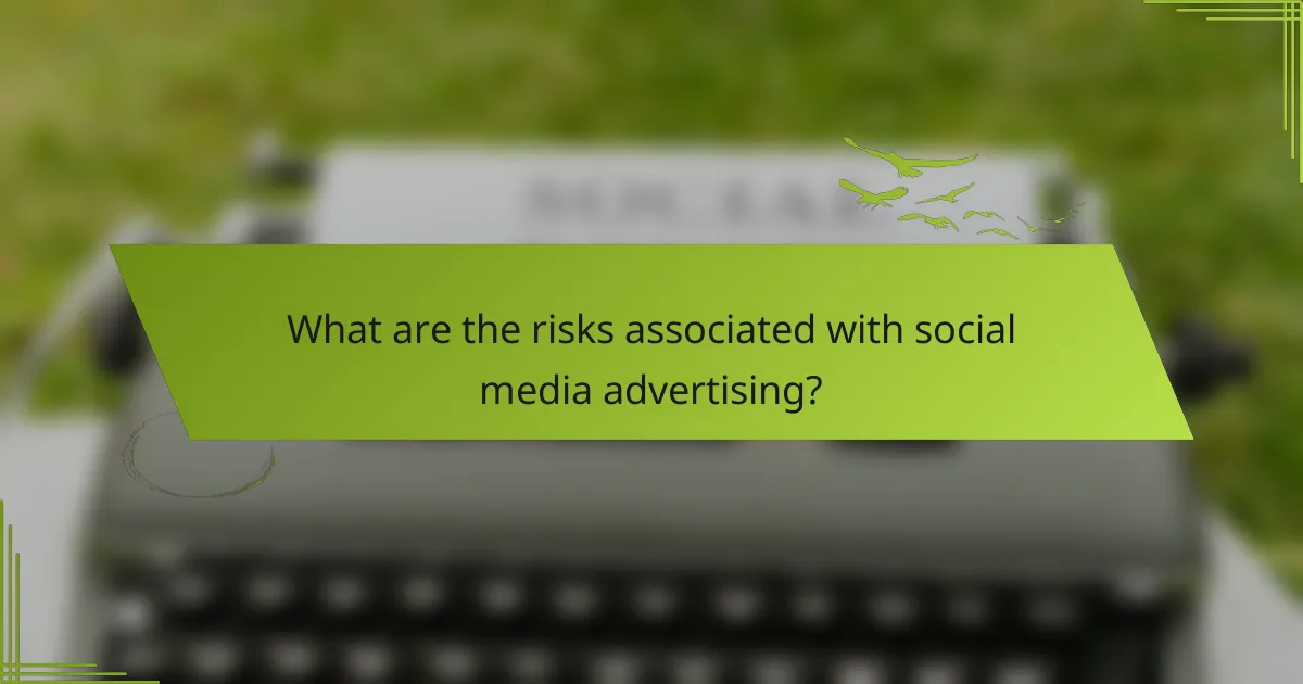 What are the risks associated with social media advertising?