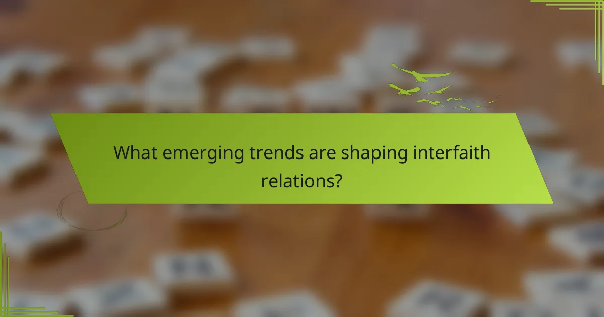 What emerging trends are shaping interfaith relations?