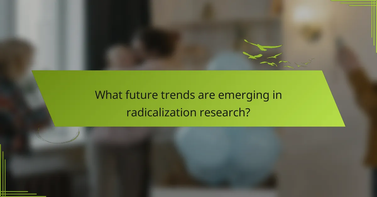 What future trends are emerging in radicalization research?